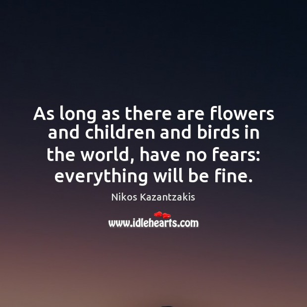 As long as there are flowers and children and birds in the Nikos Kazantzakis Picture Quote