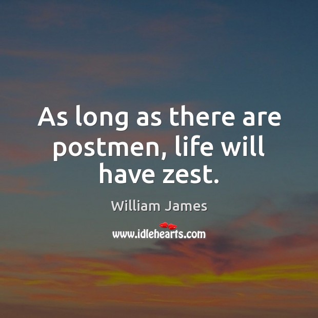 As long as there are postmen, life will have zest. William James Picture Quote