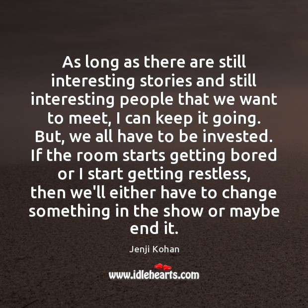 As long as there are still interesting stories and still interesting people Jenji Kohan Picture Quote