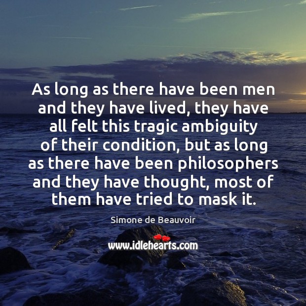 As long as there have been men and they have lived, they Simone de Beauvoir Picture Quote