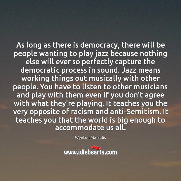 As long as there is democracy, there will be people wanting to Wynton Marsalis Picture Quote