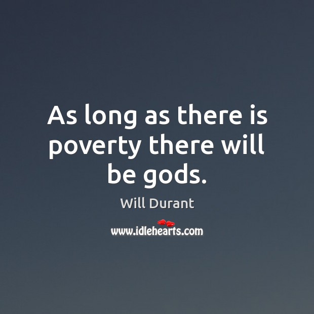 As long as there is poverty there will be Gods. Will Durant Picture Quote