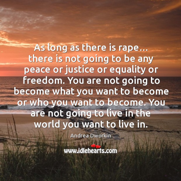 As long as there is rape… there is not going to be any peace or justice or equality or freedom. Image