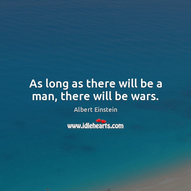 As long as there will be a man, there will be wars. Image