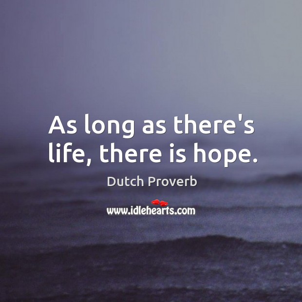 As long as there’s life, there is hope. Dutch Proverbs Image