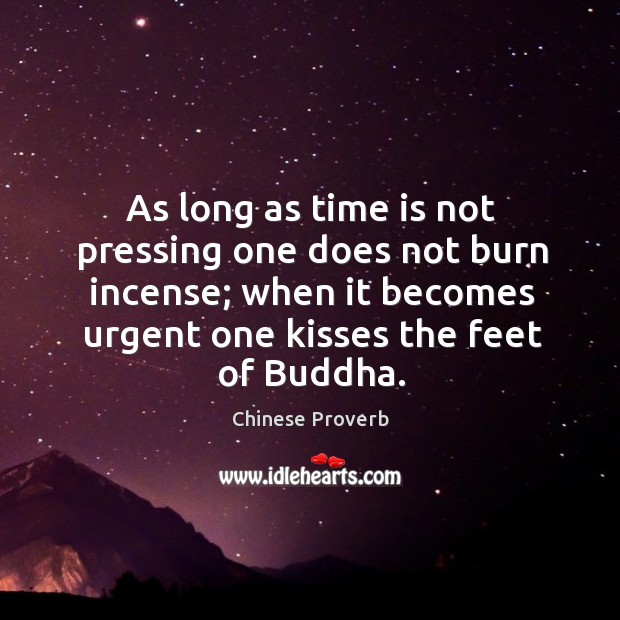 As long as time is not pressing one does not burn incense Chinese Proverbs Image