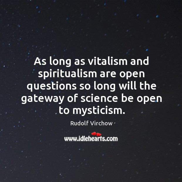 As long as vitalism and spiritualism are open questions so long will Rudolf Virchow Picture Quote