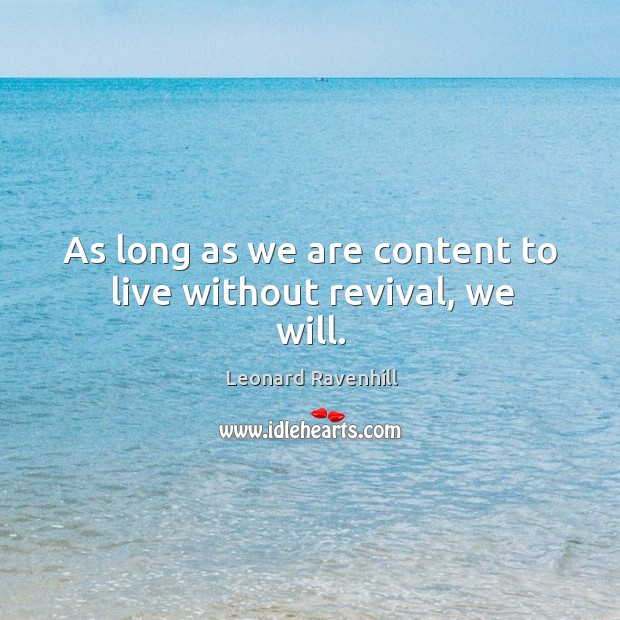 As long as we are content to live without revival, we will. Image