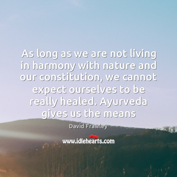 As long as we are not living in harmony with nature and David Frawley Picture Quote