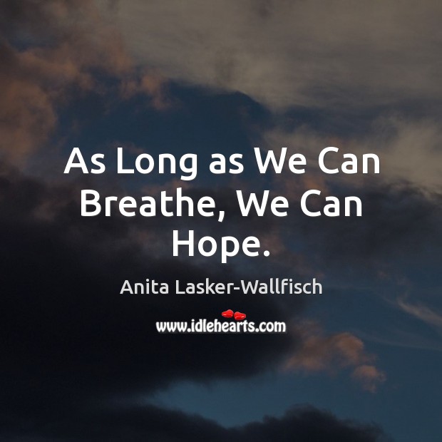 As Long as We Can Breathe, We Can Hope. Anita Lasker-Wallfisch Picture Quote
