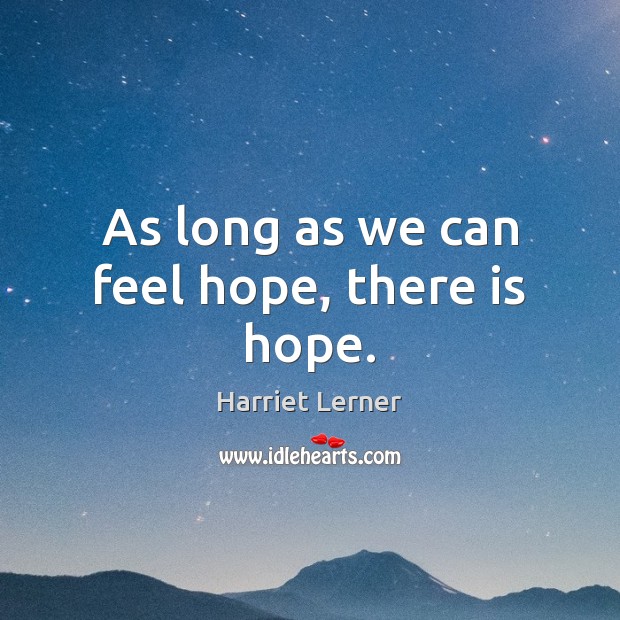 As long as we can feel hope, there is hope. Harriet Lerner Picture Quote