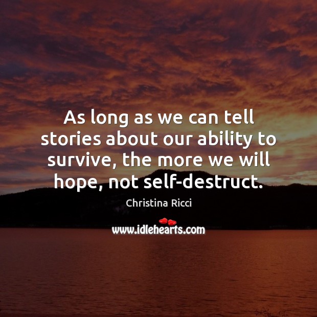 As long as we can tell stories about our ability to survive, Christina Ricci Picture Quote