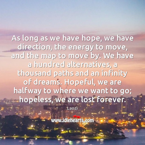 As long as we have hope, we have direction, the energy to 