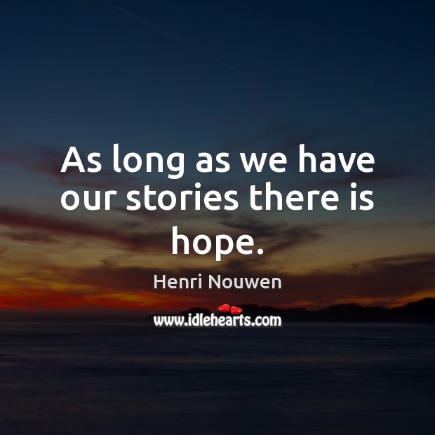 As long as we have our stories there is hope. Henri Nouwen Picture Quote