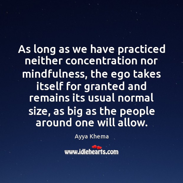 As long as we have practiced neither concentration nor mindfulness, the ego Ayya Khema Picture Quote