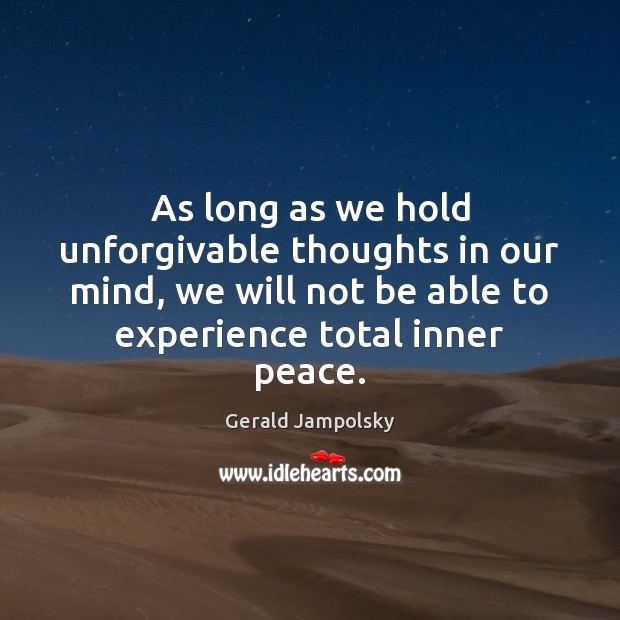 As long as we hold unforgivable thoughts in our mind, we will Gerald Jampolsky Picture Quote