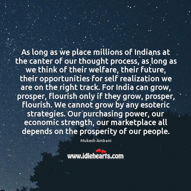 As long as we place millions of Indians at the canter of Mukesh Ambani Picture Quote