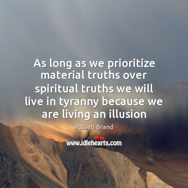 As long as we prioritize material truths over spiritual truths we will Image