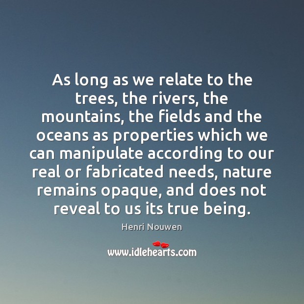 As long as we relate to the trees, the rivers, the mountains, Henri Nouwen Picture Quote