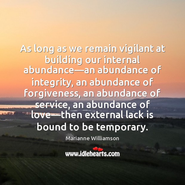As long as we remain vigilant at building our internal abundance—an Marianne Williamson Picture Quote