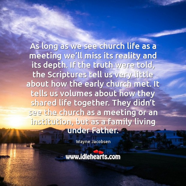 As long as we see church life as a meeting we’ll Wayne Jacobsen Picture Quote
