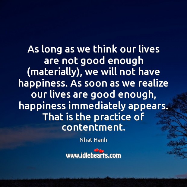As long as we think our lives are not good enough (materially), Nhat Hanh Picture Quote