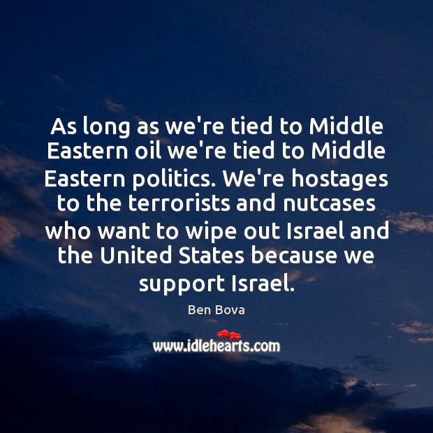As long as we’re tied to Middle Eastern oil we’re tied to Ben Bova Picture Quote