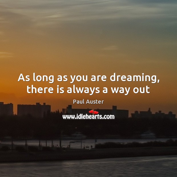 As long as you are dreaming, there is always a way out Paul Auster Picture Quote