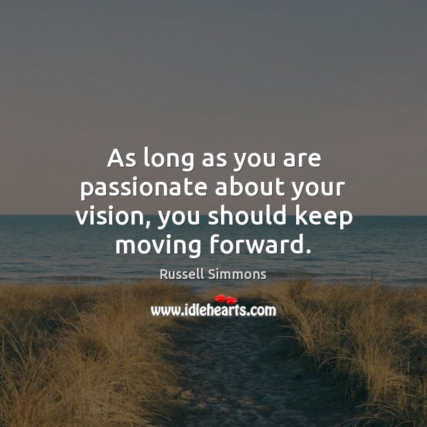 As long as you are passionate about your vision, you should keep moving forward. Russell Simmons Picture Quote