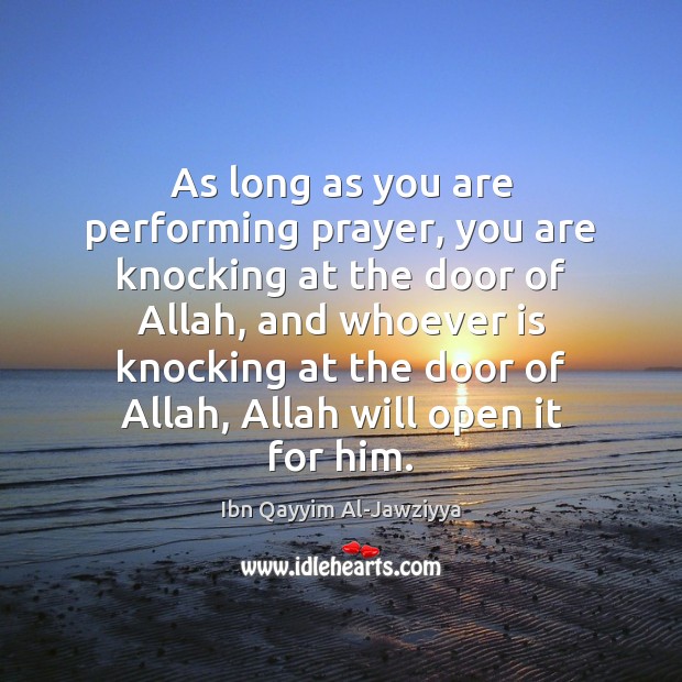 As long as you are performing prayer, you are knocking at the Ibn Qayyim Al-Jawziyya Picture Quote