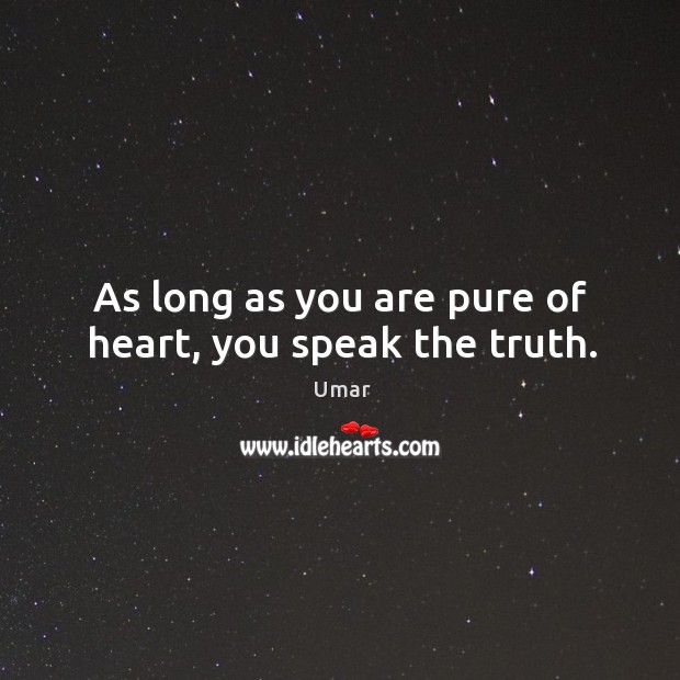 As long as you are pure of heart, you speak the truth. Umar Picture Quote