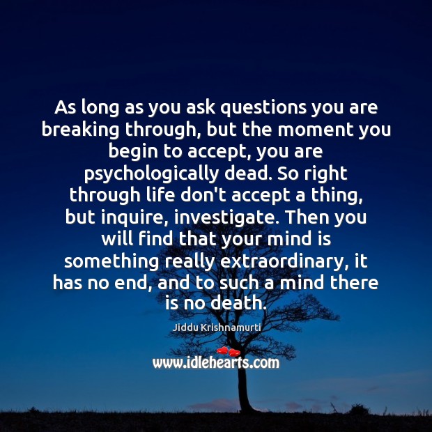 As long as you ask questions you are breaking through, but the Jiddu Krishnamurti Picture Quote