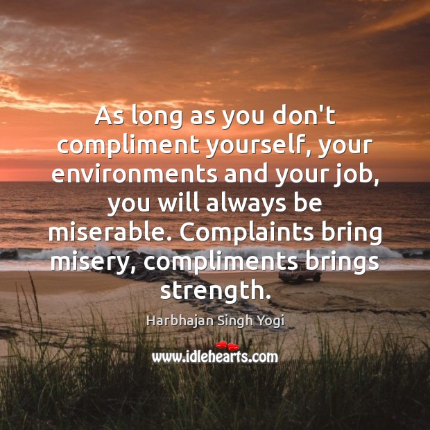 As long as you don’t compliment yourself, your environments and your job, Harbhajan Singh Yogi Picture Quote