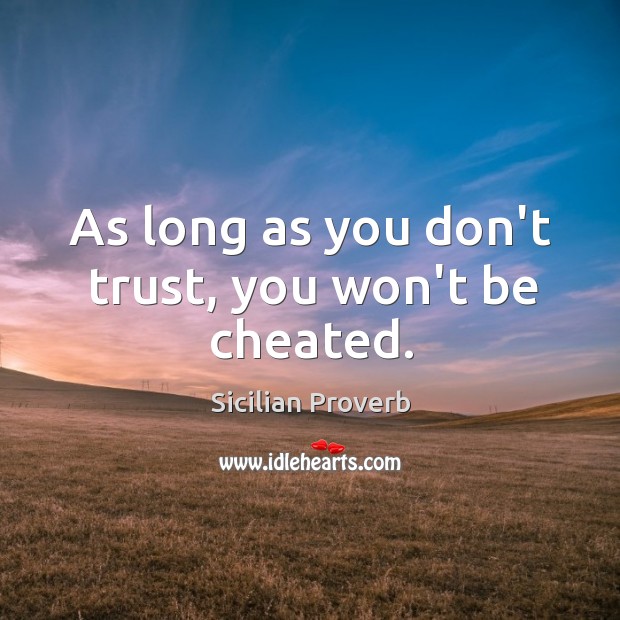 As long as you don’t trust, you won’t be cheated. Sicilian Proverbs Image
