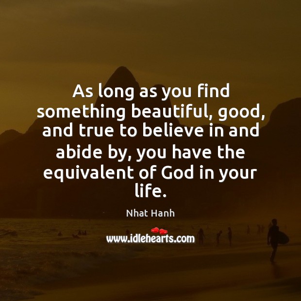 As long as you find something beautiful, good, and true to believe Nhat Hanh Picture Quote