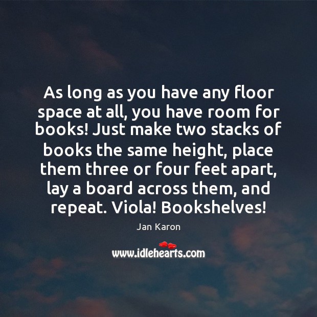 As long as you have any floor space at all, you have Jan Karon Picture Quote