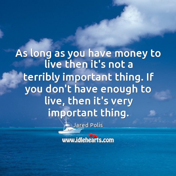 As long as you have money to live then it’s not a Jared Polis Picture Quote
