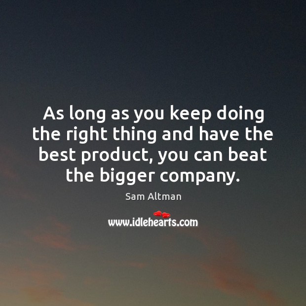 As long as you keep doing the right thing and have the Sam Altman Picture Quote