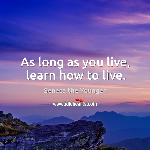 As long as you live, learn how to live. Image