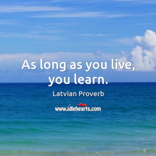 As long as you live, you learn. Latvian Proverbs Image