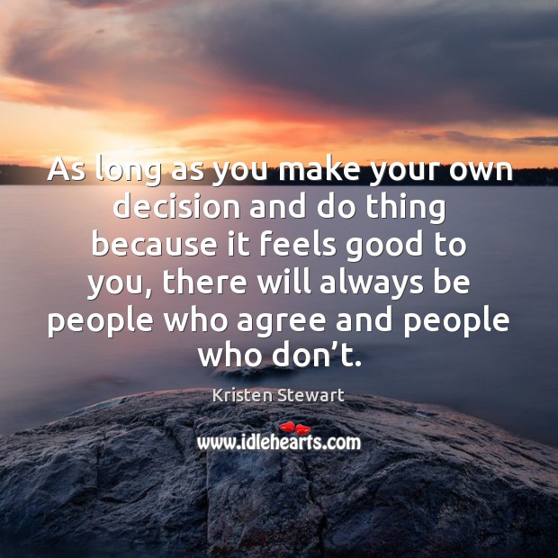As long as you make your own decision and do thing because Kristen Stewart Picture Quote