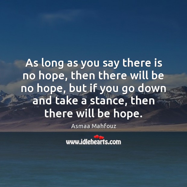 As long as you say there is no hope, then there will Asmaa Mahfouz Picture Quote