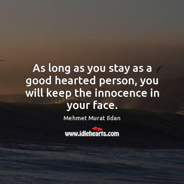 As long as you stay as a good hearted person, you will keep the innocence in your face. Image