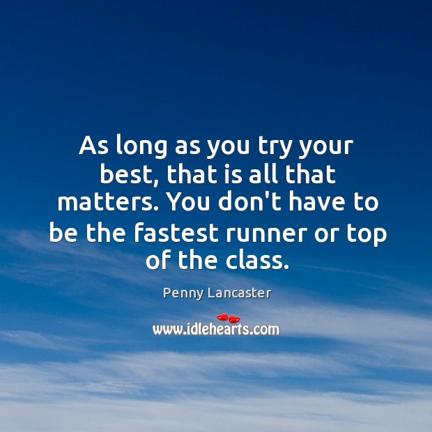 As long as you try your best, that is all that matters. Penny Lancaster Picture Quote