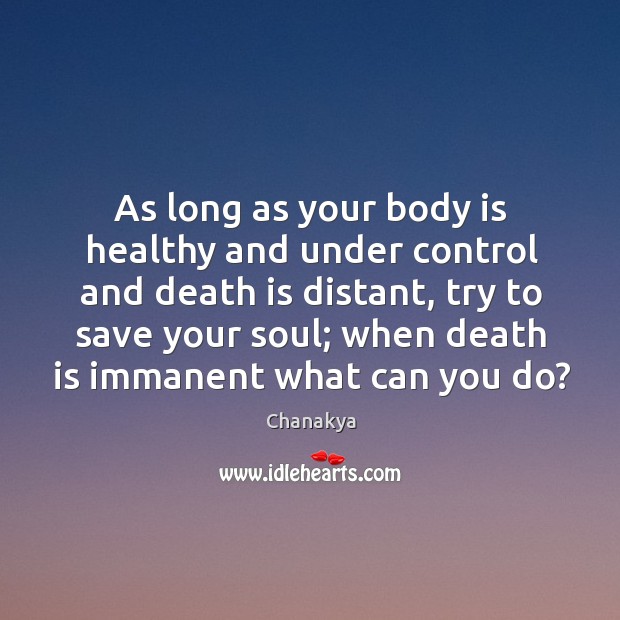 As long as your body is healthy and under control and death is distant Chanakya Picture Quote