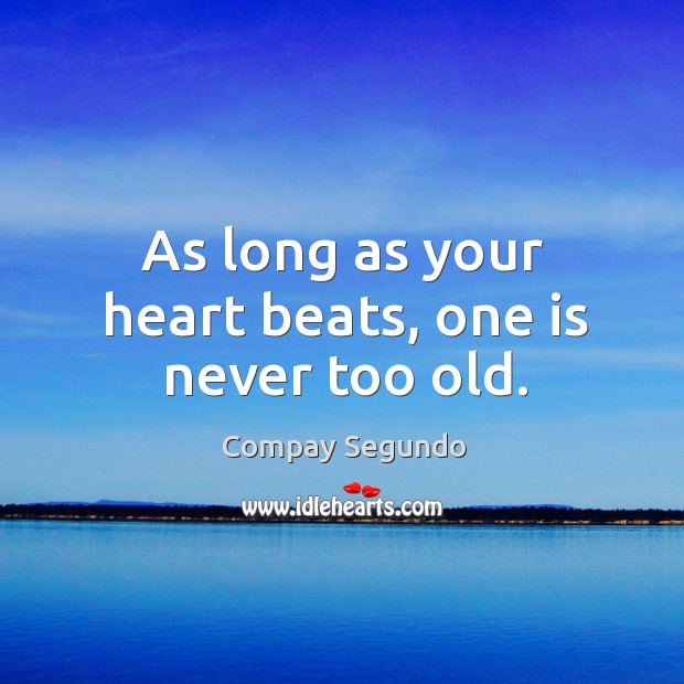 As long as your heart beats, one is never too old. Compay Segundo Picture Quote