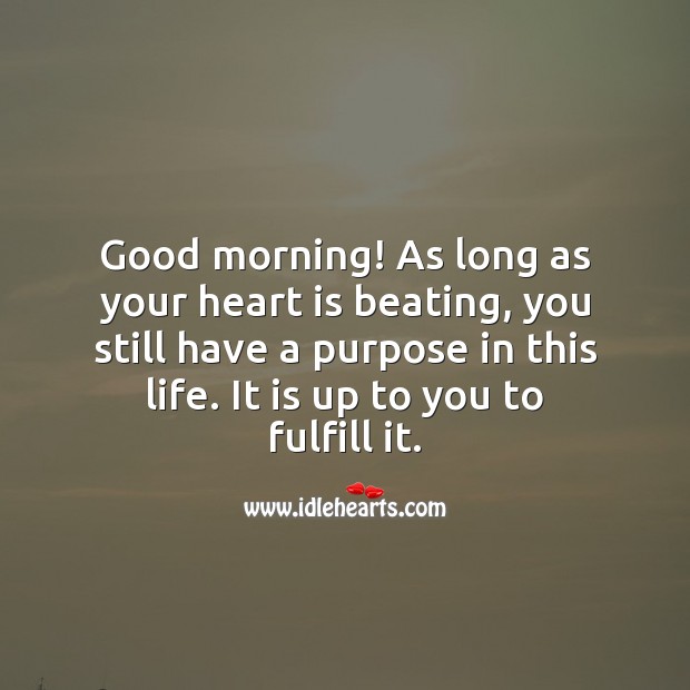 As long as your heart is beating, you still have a purpose in this life. Good Morning Quotes Image