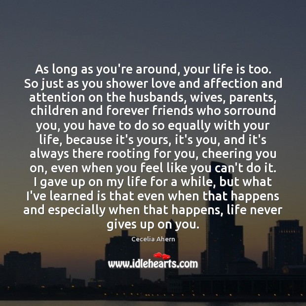 As long as you’re around, your life is too. So just as Cecelia Ahern Picture Quote