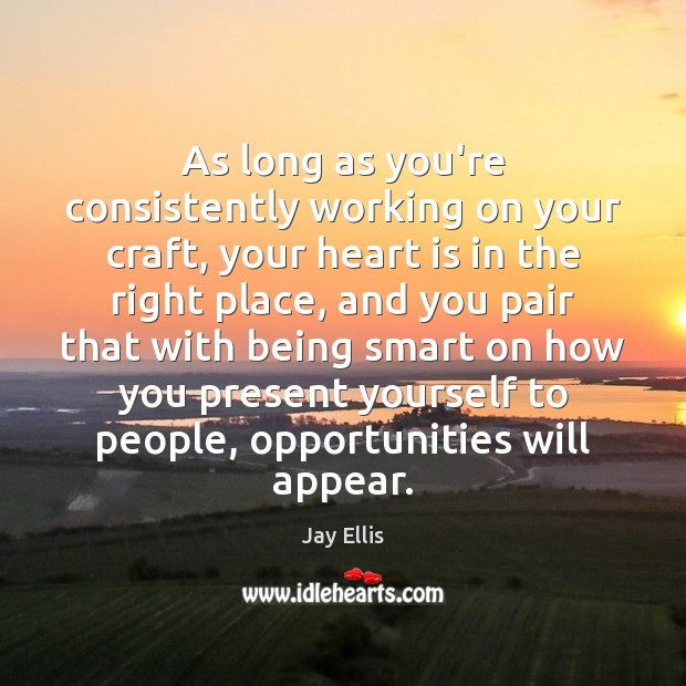 As long as you’re consistently working on your craft, your heart is Image