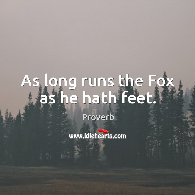 As long runs the fox as he hath feet. Image